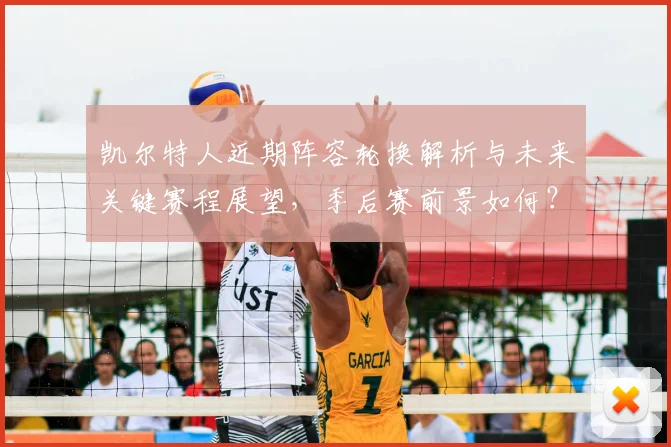 凯尔特人近期阵容轮换解析与未来关键赛程展望，季后赛前景如何？